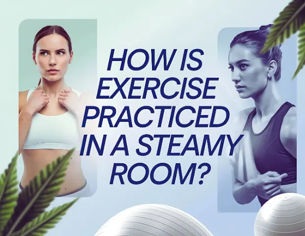 How is Exercise Practiced in a Steamy Room?