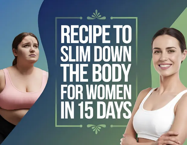 Recipe to Slim Down the Body for Women in 15 Days